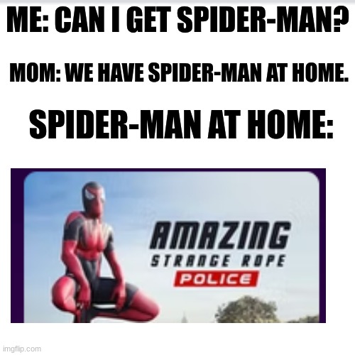 Funny | ME: CAN I GET SPIDER-MAN? MOM: WE HAVE SPIDER-MAN AT HOME. SPIDER-MAN AT HOME: | image tagged in spooderman | made w/ Imgflip meme maker