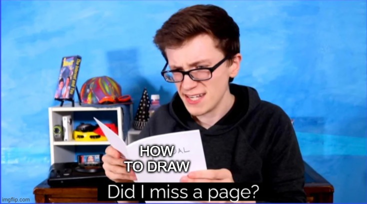 Did I miss a page? | HOW TO DRAW | image tagged in did i miss a page | made w/ Imgflip meme maker
