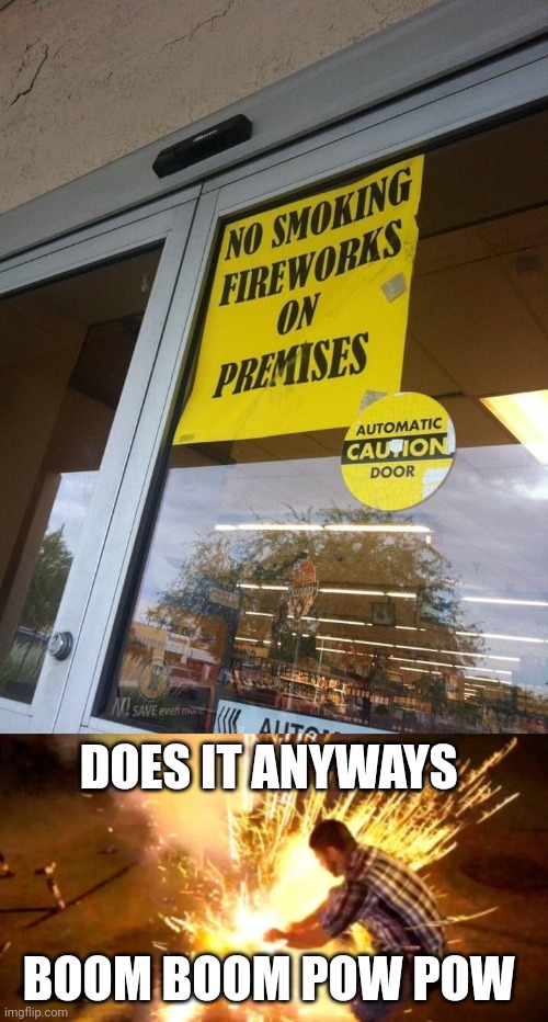 "No smoking fireworks" | DOES IT ANYWAYS; BOOM BOOM POW POW | image tagged in firework fail,fireworks,you had one job,memes,meme,punctuation fail | made w/ Imgflip meme maker