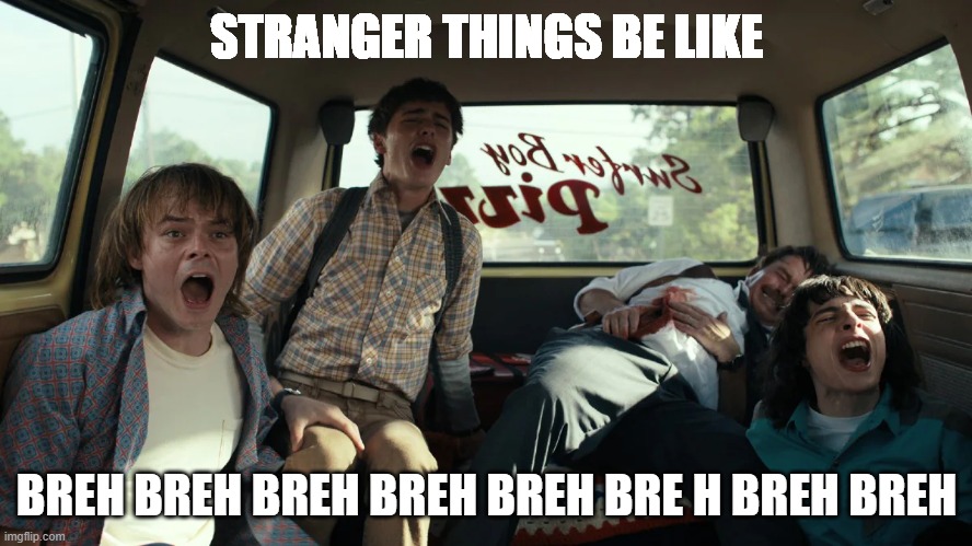 STRANGER THINGS BE LIKE; BREH BREH BREH BREH BREH BRE H BREH BREH | made w/ Imgflip meme maker