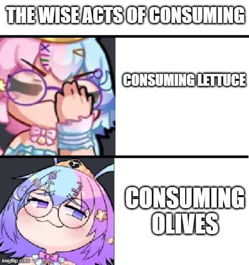 Wise acts onto Consuming | THE WISE ACTS OF CONSUMING; CONSUMING LETTUCE; CONSUMING OLIVES | image tagged in belle sprout's understanding | made w/ Imgflip meme maker