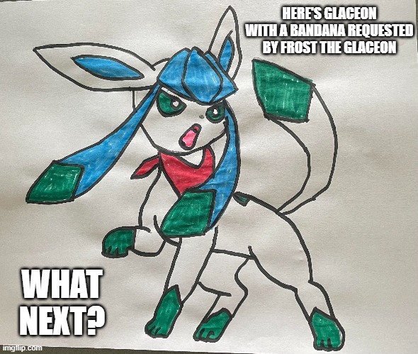Suggested by FrostTheGlaceon, is Glaceon with a bandanna | HERE'S GLACEON WITH A BANDANA REQUESTED BY FROST THE GLACEON; WHAT NEXT? | image tagged in memes,pokemon,drawing,draw,glaceon,why are you reading this | made w/ Imgflip meme maker