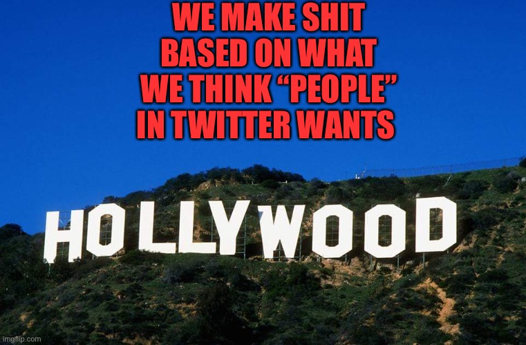 Scumbag Hollywood | WE MAKE SHIT BASED ON WHAT WE THINK “PEOPLE” IN TWITTER WANTS | image tagged in scumbag hollywood,movies,twitter | made w/ Imgflip meme maker