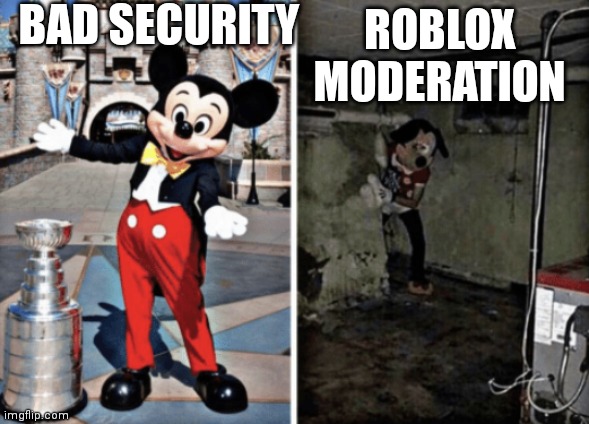 Who dosent agree | BAD SECURITY; ROBLOX MODERATION | image tagged in basement mickey mouse,memes,roblox,funny | made w/ Imgflip meme maker