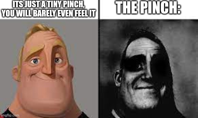 Vaccine |  ITS JUST A TINY PINCH, YOU WILL BARELY EVEN FEEL IT; THE PINCH: | image tagged in normal and dark mr incredibles | made w/ Imgflip meme maker