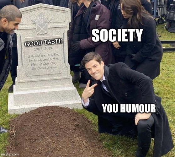 Your humour is too dark | SOCIETY YOU HUMOUR GOOD TASTE | image tagged in funeral,dark helmet,society | made w/ Imgflip meme maker