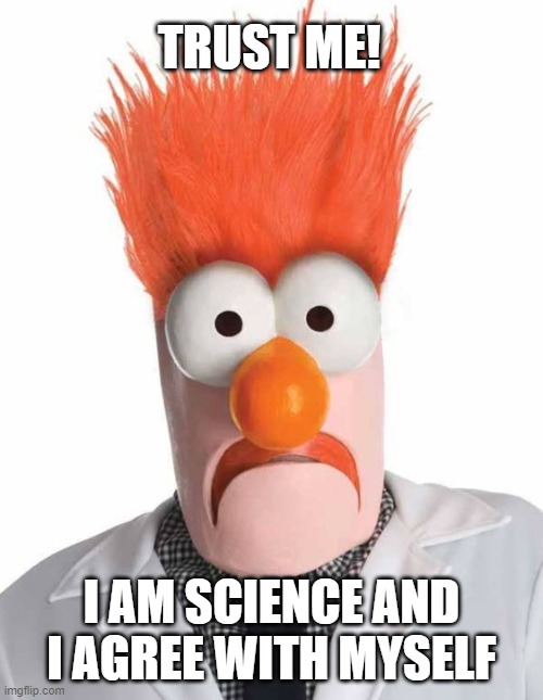 Science, trust and consensus | TRUST ME! I AM SCIENCE AND I AGREE WITH MYSELF | image tagged in climate change,science,trust | made w/ Imgflip meme maker