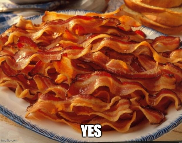 Bacon | YES | image tagged in bacon | made w/ Imgflip meme maker
