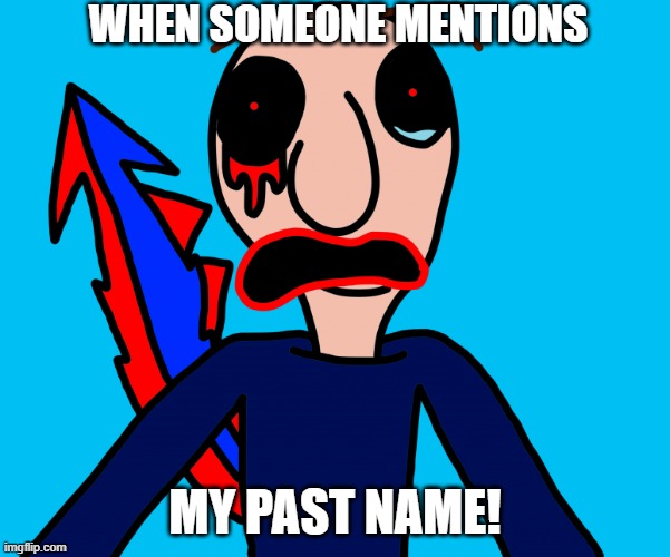 When Someone Mentions My Past Name! | WHEN SOMEONE MENTIONS; MY PAST NAME! | image tagged in cd the sleep demon surprised | made w/ Imgflip meme maker