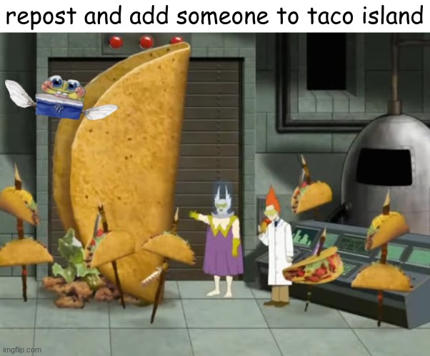 repost and add someone to taco island | made w/ Imgflip meme maker