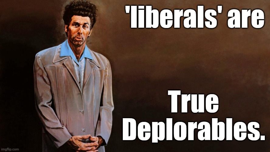 A loathsome, offensive brute... | 'liberals' are True Deplorables. | image tagged in a loathsome offensive brute | made w/ Imgflip meme maker