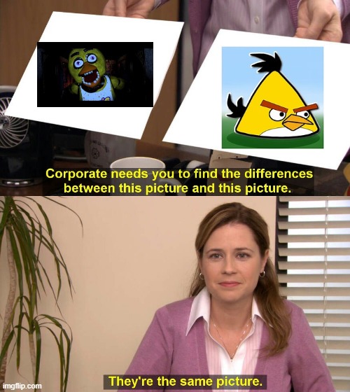 Chica = ????? | image tagged in they are the same picture | made w/ Imgflip meme maker