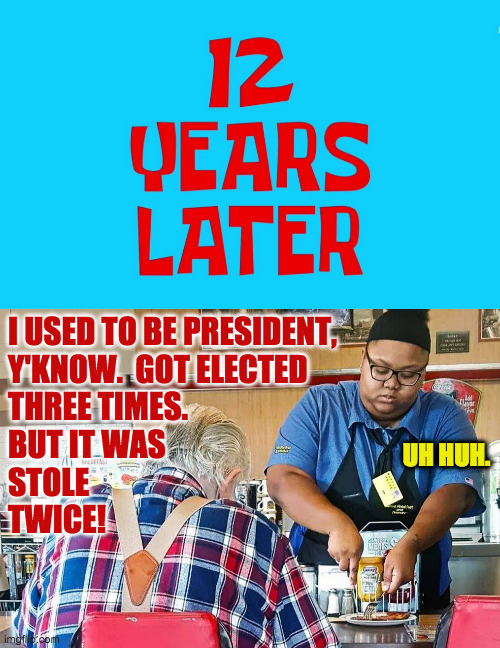 Out on parole. | I USED TO BE PRESIDENT,
Y'KNOW.  GOT ELECTED 
THREE TIMES.
BUT IT WAS
STOLE
TWICE! UH HUH. | image tagged in memes,future trump,parole | made w/ Imgflip meme maker