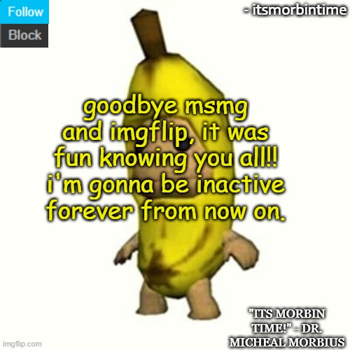 sad to say this but | goodbye msmg and imgflip, it was fun knowing you all!! i'm gonna be inactive forever from now on. | image tagged in announcement | made w/ Imgflip meme maker