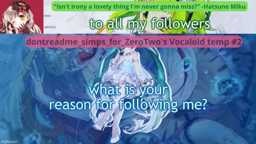 not that im complaining | to all my followers; what is your reason for following me? | image tagged in drm's vocaloid temp 2 | made w/ Imgflip meme maker