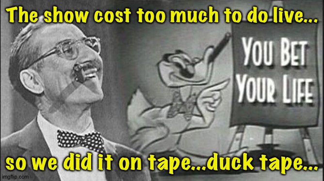 Say the secret word | The show cost too much to do live... so we did it on tape...duck tape... | image tagged in groucho and duck | made w/ Imgflip meme maker