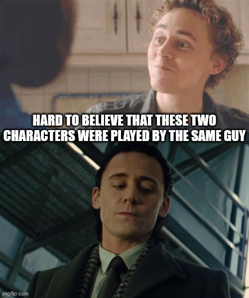 woah | HARD TO BELIEVE THAT THESE TWO CHARACTERS WERE PLAYED BY THE SAME GUY | image tagged in loki,tom hiddleston | made w/ Imgflip meme maker