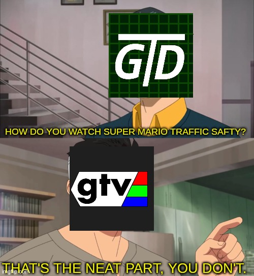 Me after watching Thomas game docs | HOW DO YOU WATCH SUPER MARIO TRAFFIC SAFTY? THAT'S THE NEAT PART, YOU DON'T. | image tagged in that's the neat part you don't | made w/ Imgflip meme maker