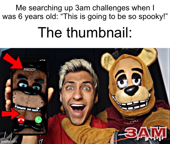 The thumbnails crack me up nowadays | Me searching up 3am challenges when I was 6 years old: “This is going to be so spooky!”; The thumbnail: | image tagged in youtube thumbnails,3am challenges,funny,memes,thumbnail | made w/ Imgflip meme maker