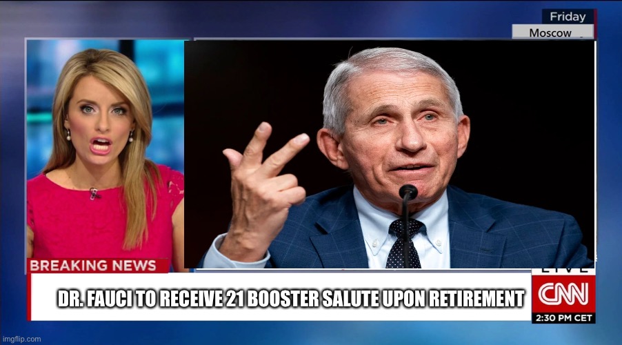 Fauci Retirement (AKA: Avoiding Prison Time) | DR. FAUCI TO RECEIVE 21 BOOSTER SALUTE UPON RETIREMENT | image tagged in dr fauci,retirement,red wave november,prison time | made w/ Imgflip meme maker