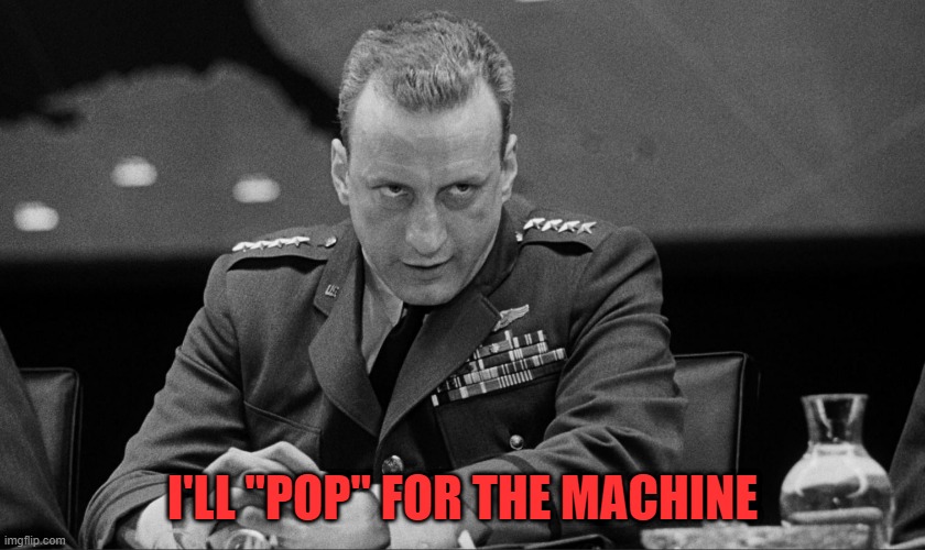 I'LL "POP" FOR THE MACHINE | made w/ Imgflip meme maker