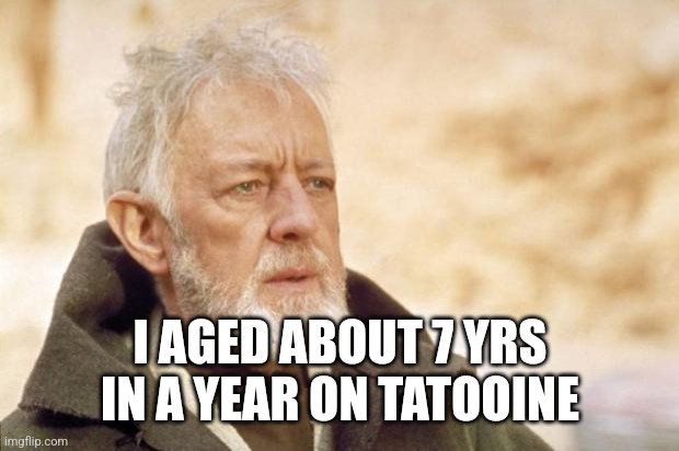 Obi-Wan Kenobi (Alec Guinness) | I AGED ABOUT 7 YRS IN A YEAR ON TATOOINE | image tagged in obi-wan kenobi alec guinness | made w/ Imgflip meme maker
