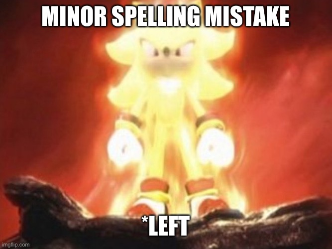 @Stream mood | MINOR SPELLING MISTAKE; *LEFT | image tagged in super sonic | made w/ Imgflip meme maker