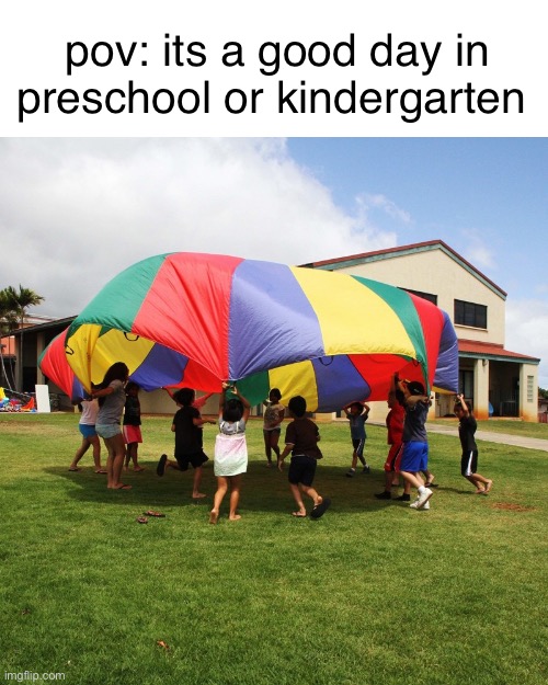 i loved these | pov: its a good day in preschool or kindergarten | made w/ Imgflip meme maker