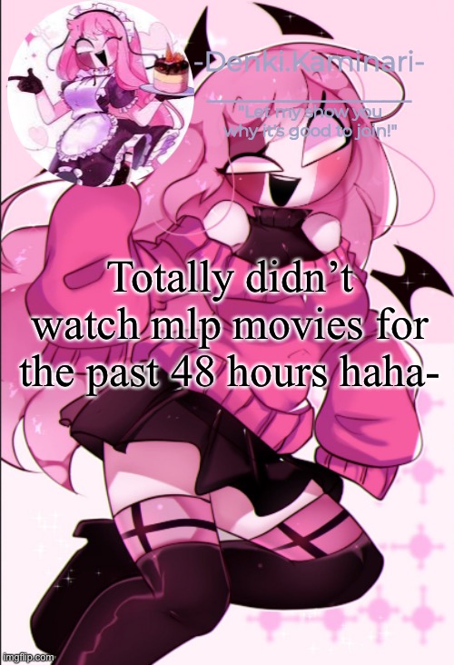 Sarv temp | Totally didn’t watch mlp movies for the past 48 hours haha- | image tagged in sarv temp | made w/ Imgflip meme maker
