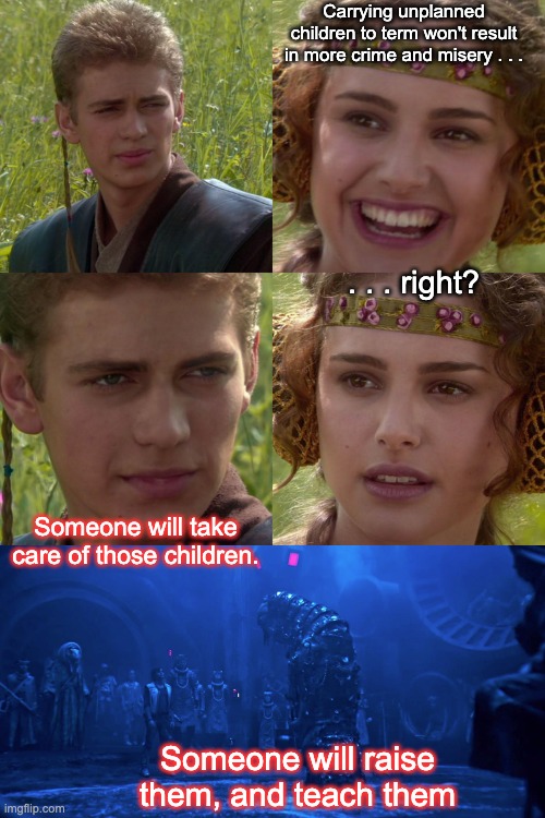 Someone will take care of those children. Carrying unplanned children to term won't result in more crime and misery . . . . . . right? Someo | image tagged in anakin padme 4 panel | made w/ Imgflip meme maker
