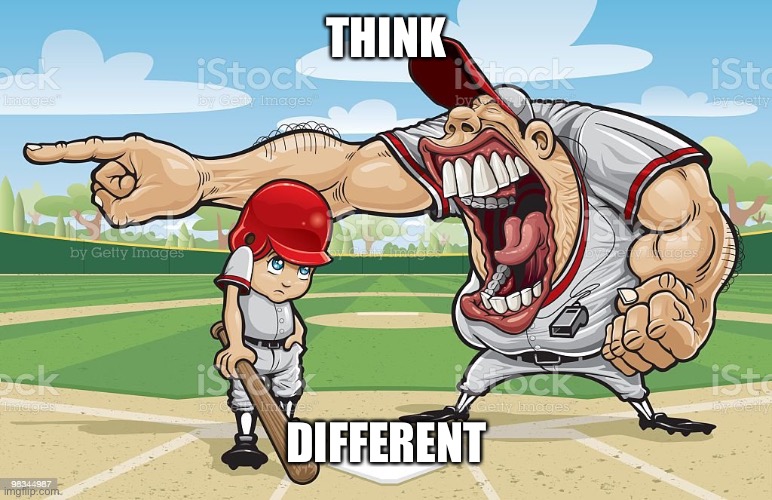 Baseball coach yelling at kid | THINK; DIFFERENT | image tagged in baseball coach yelling at kid | made w/ Imgflip meme maker