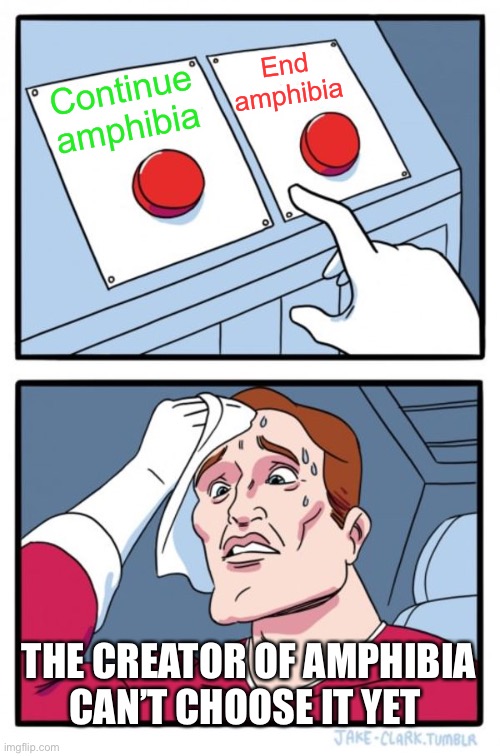 Don’t know how to choose | End amphibia; Continue amphibia; THE CREATOR OF AMPHIBIA CAN’T CHOOSE IT YET | image tagged in memes,two buttons,amphibia | made w/ Imgflip meme maker