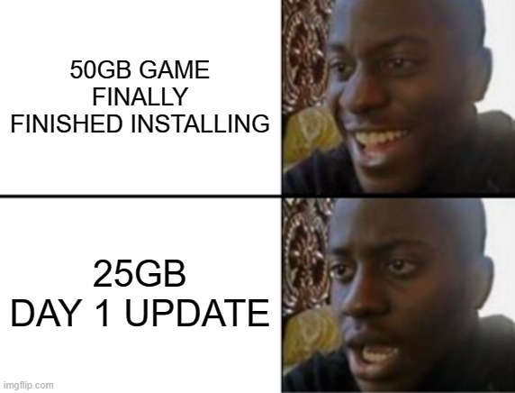 Looks like I'm not playing tonight... | 50GB GAME FINALLY FINISHED INSTALLING; 25GB DAY 1 UPDATE | image tagged in oh yeah oh no,relatable,funny,gaming | made w/ Imgflip meme maker