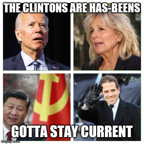 Biden family and owner | THE CLINTONS ARE HAS-BEENS GOTTA STAY CURRENT | image tagged in biden family and owner | made w/ Imgflip meme maker