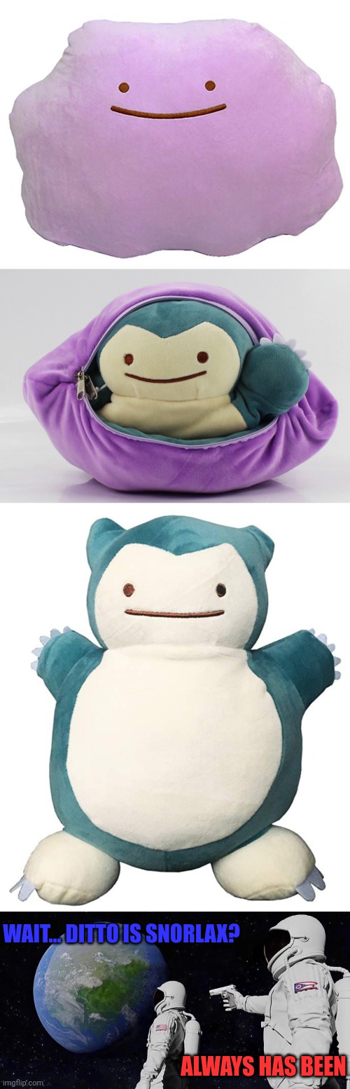 DITTO IS SNORLAX |  WAIT... DITTO IS SNORLAX? ALWAYS HAS BEEN | image tagged in always has been,pokemon,snorlax,ditto,pokemon memes,videogames | made w/ Imgflip meme maker