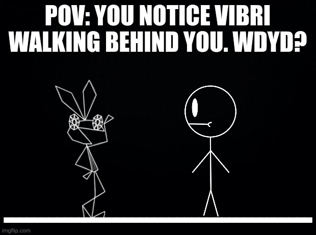 Read the comments for rules. | POV: YOU NOTICE VIBRI WALKING BEHIND YOU. WDYD? ----------------------------------------- | image tagged in memes,funny,roleplay,vib ribbon,vibri,stop reading the tags | made w/ Imgflip meme maker