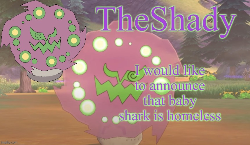 TheShady spiritomb temp | I would like to announce that baby shark is homeless | image tagged in theshady spiritomb temp | made w/ Imgflip meme maker