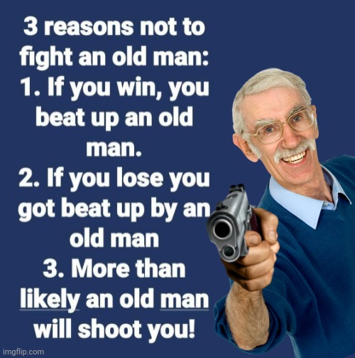 Don't mess with old man | image tagged in reasons to live | made w/ Imgflip meme maker