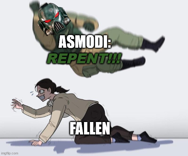 Fuze elbow dropping a hostage | ASMODI:; REPENT!!! FALLEN | image tagged in fuze elbow dropping a hostage,40k | made w/ Imgflip meme maker