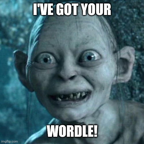 I've got your Wordle | I'VE GOT YOUR; WORDLE! | image tagged in memes,gollum | made w/ Imgflip meme maker