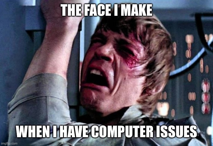 LUKE FACE | THE FACE I MAKE; WHEN I HAVE COMPUTER ISSUES | image tagged in star wars,luke skywalker,darth vader,computer,first world problems | made w/ Imgflip meme maker