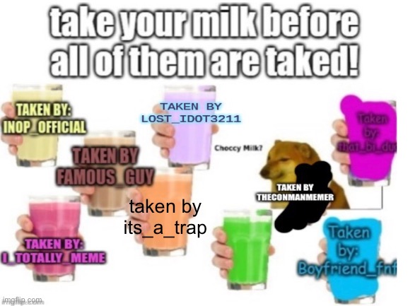 One left | taken by its_a_trap | image tagged in choccy milk | made w/ Imgflip meme maker