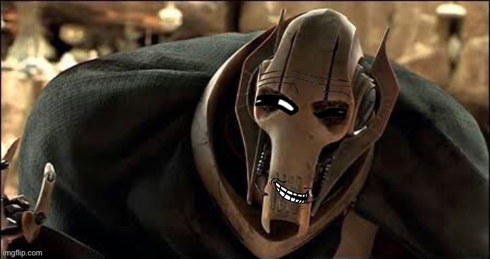 general grievous troll | made w/ Imgflip meme maker