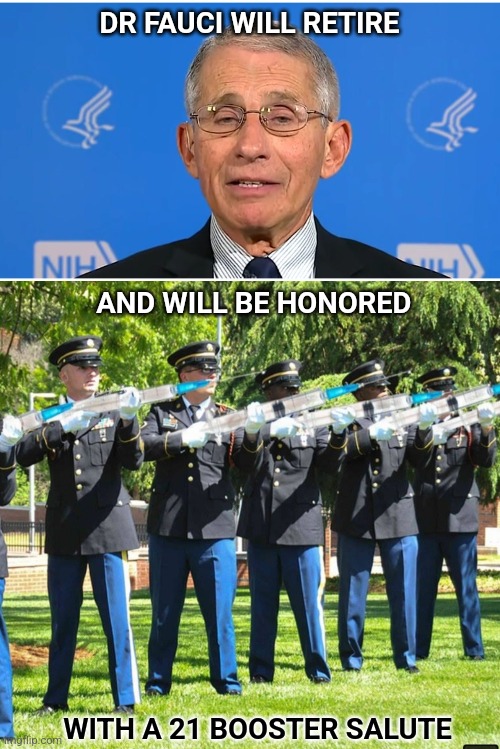 DR FAUCI WILL RETIRE; AND WILL BE HONORED; WITH A 21 BOOSTER SALUTE | image tagged in dr fauci,vaccine,retire,vaccination | made w/ Imgflip meme maker