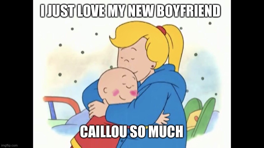Julie being a Pedophile | I JUST LOVE MY NEW BOYFRIEND; CAILLOU SO MUCH | image tagged in julie the pedophile | made w/ Imgflip meme maker