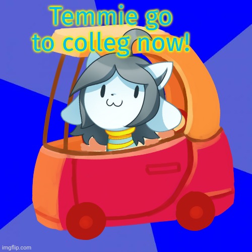 Tem has the mons | Temmie go to colleg now! | image tagged in temmie,is best,catdog | made w/ Imgflip meme maker