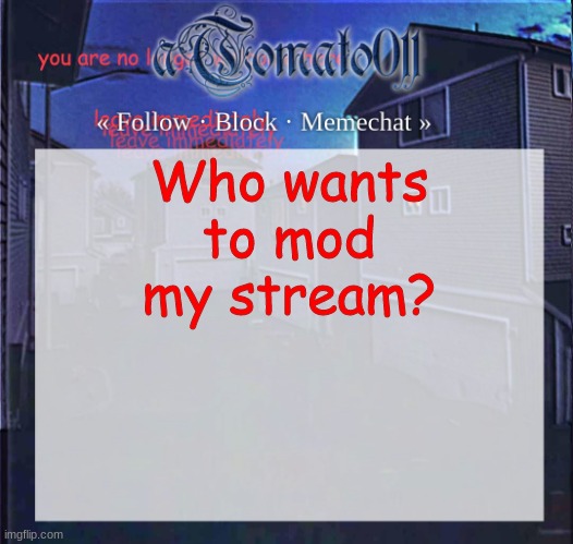 aTomato011 | Who wants to mod my stream? | image tagged in atomato011 | made w/ Imgflip meme maker