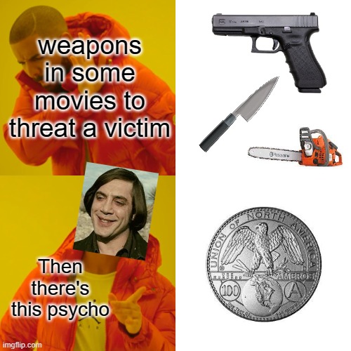 Friendo | weapons in some movies to threat a victim; Then there's this psycho | image tagged in memes,drake hotline bling,coin toss,psychopath | made w/ Imgflip meme maker