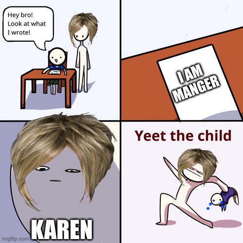 Karen |  I AM MANGER; KAREN | image tagged in yeet the child | made w/ Imgflip meme maker
