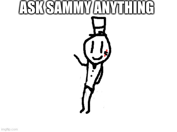i saw my freinds doing it so i deicied to join in on the fun | ASK SAMMY ANYTHING | image tagged in blank white template,sammy,memes,funny,question,lol | made w/ Imgflip meme maker